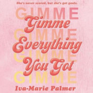 Title: Gimme Everything You Got, Author: Iva-Marie Palmer
