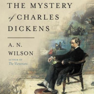 Title: The Mystery of Charles Dickens, Author: A. N. Wilson