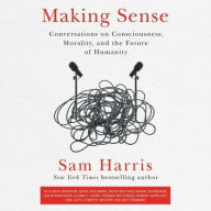 Title: Making Sense: Conversations on Consciousness, Morality, and the Future of Humanity, Author: Sam Harris