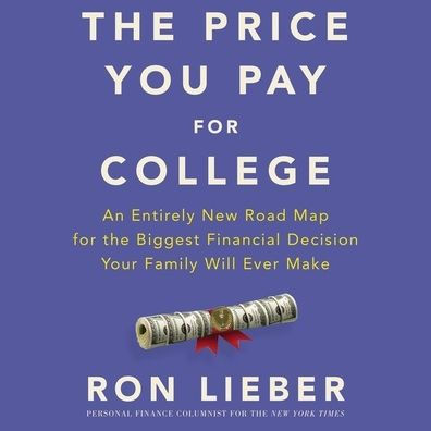 The Price You Pay for College: An Entirely New Road Map for the Biggest Financial Decision Your Family Will Ever Make