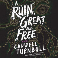 Title: A Ruin, Great and Free: A Novel, Author: Cadwell Turnbull