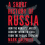 A Short History of Russia: How the World's Largest Country Invented Itself, from the Pagans to Putin