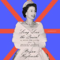 Title: Long Live the Queen!: 23 Rules for Living from Britain's Longest-Reigning Monarch, Author: Bryan Kozlowski