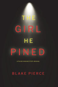 Title: The Girl He Pined (A Paige King FBI Suspense Thriller-Book 1), Author: Blake Pierce