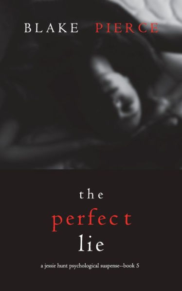 The Perfect Lie (A Jessie Hunt Psychological Suspense Thriller-Book Five)