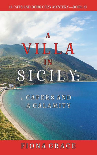 a Villa Sicily: Capers and Calamity (A Cats Dogs Cozy Mystery-Book 4)