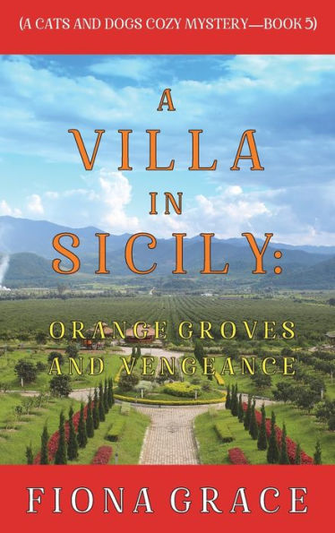 A Villa Sicily: Orange Groves and Vengeance (A Cats Dogs Cozy Mystery-Book 5)