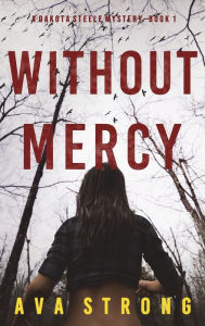 Title: Without Mercy (A Dakota Steele FBI Suspense Thriller-Book 1), Author: Ava Strong