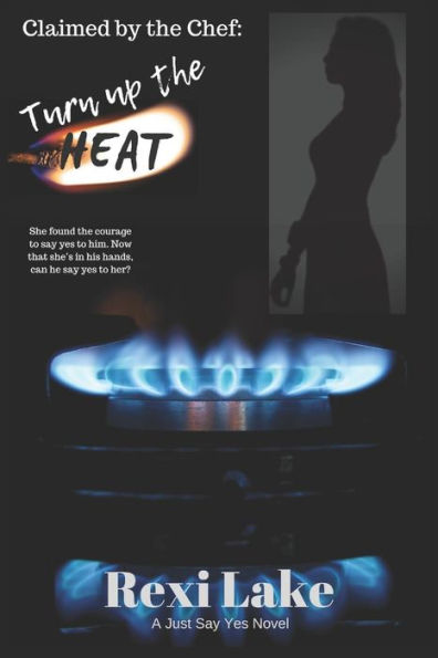 Claimed by the Chef: Turn up the Heat: A Just Say Yes Novel