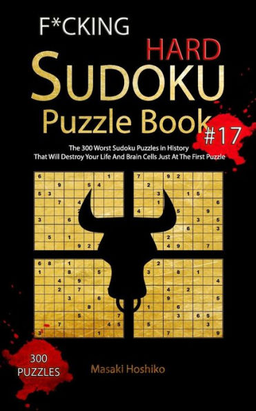 F*CKING HARD SUDOKU PUZZLE BOOK #17: The 300 Worst Sudoku Puzzles in History That Will Destroy Your Life And Brain Cells Just At The First Puzzle