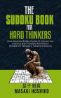 The Sudoku Book For Hard Thinkers: Solve Advanced Sudoku Puzzles To Improve Your Cognitive Brain Functions And Memory (Suitable For Teenagers, Adults And Seniors)