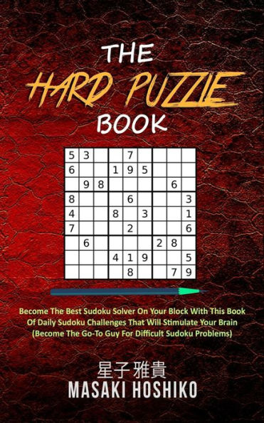 The Hard Puzzle Book: Become The Best Sudoku Solver On Your Block With This Book Of Daily Sudoku Challenges That Will Stimulate Your Brain (Become The Go-To Guy For Difficult Sudoku Problems)