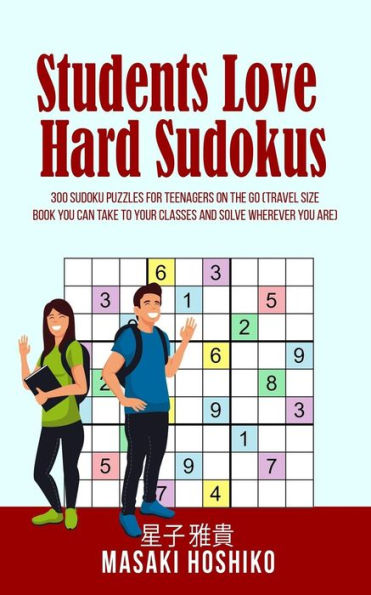 Students Love Hard Sudokus: 300 Sudoku Puzzles For Teenagers On The Go (Travel Size Book You Can Take To Your Classes And Solve Wherever You Are)