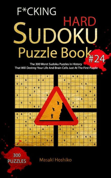 F*CKING HARD SUDOKU PUZZLE BOOK #24: The 300 Worst Sudoku Puzzles in History That Will Destroy Your Life And Brain Cells Just At The First Puzzle