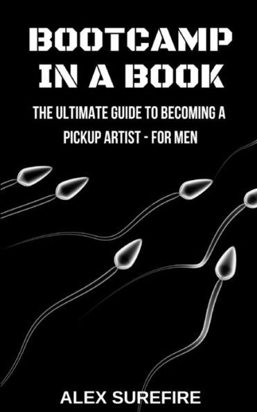 Bootcamp In A Book: The Ultimate Guide To Becoming A Pickup Artist - For Men