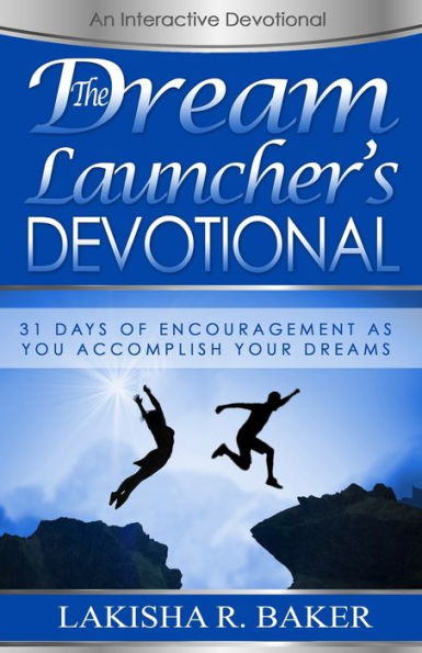The Dream Launcher's Devotional: 31 Days of Encouragement as You Accomplish Your Dreams