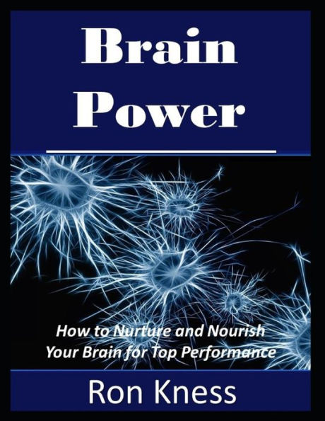 Brain Power: How to Nurture and Nourish Your Brain for Top Performance