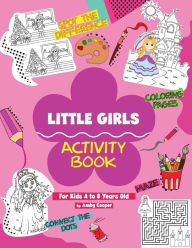 Title: Little Girls Activity Book (For Kids 4 to 8 Years Old): Fun and Learning Activities for Preschool and School Age Children, Coloring, Maze Puzzles, Connect the Dots, Spot the Difference, Author: Amby Cooper