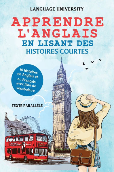 Apprendre l'anglais en lisant des histoires courtes: 10 histoires en Anglais et en FranÃ¯Â¿Â½ais avec liste de vocabulaire