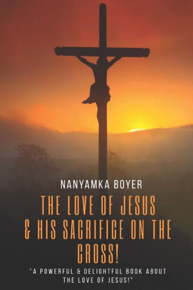 The Love Of Jesus: & His Sacrifice On The Cross!
