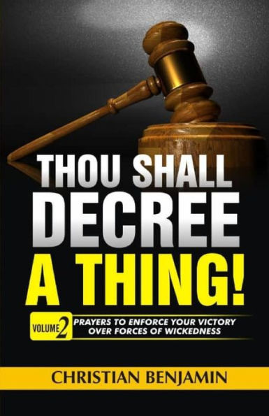 Thou Shall Decree a thing! (Volume 2): Prayers to enforce your Victory over forces of Wickedness