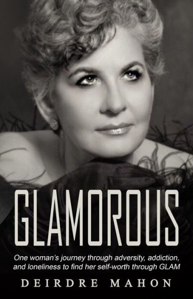 GLAMOROUS: One Woman's Journey Through Adversity, Addiction, and Loneliness to Find Her Self-Worth Through GLAM.
