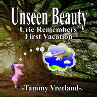 Title: Unseen Beauty - Urie Remembers First Vacation, Author: Tammy K. Vreeland
