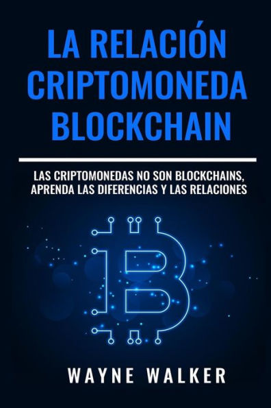 La Relación Criptomoneda-Blockchain: Las Criptomonedas no Son Blockchains, Aprenda las Diferencias y las Relaciones