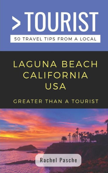 GREATER THAN A TOURIST- LAGUNA BEACH CALIFORNIA USA: 50 Travel Tips from a Local