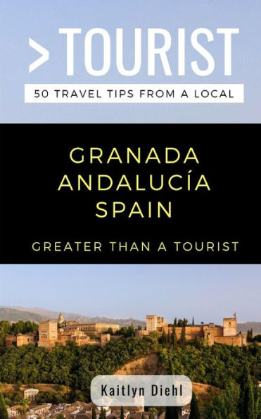 GREATER THAN A TOURIST- GRANADA ANDALUCÍA SPAIN: 50 Travel Tips from a Local