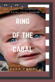 Title: RING OF THE CABAL: The Secret Government of The Royal Papal Banking Cabal, Author: ELLA CRUZ