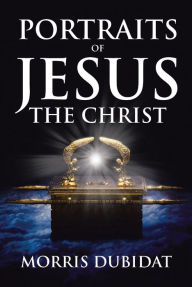 Title: Portraits of Jesus the Christ, Author: Morris Dubidat