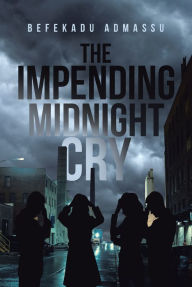 Title: The Impending Midnight Cry, Author: Befekadu Admassu