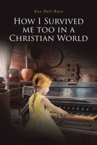 Title: How I Survived me too in a Christian World, Author: Koe Doll Rose