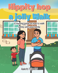 Title: Hippity hop a jolly Walk: A rhyming guide on how to walk safely with your family, Author: Aakriti Tripathi