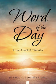 Title: Word of the Day: From 1 and 2 Timothy, Author: Sherol L. Southerland