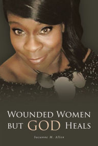 Title: Wounded Women but GOD Heals, Author: Suzanne M. Allen