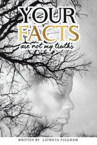 Title: your Facts Are Not My Truths, Author: LaTricia Fulgham