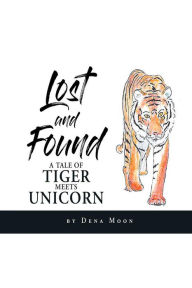 Title: Lost and Found: A Tale of Tiger Meets Unicorn, Author: Dena Moon
