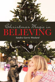 Title: Christmas Magic in Believing, Author: Sandra Garris Woolard