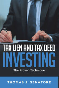 Title: Tax Lien and Tax Deed Investing: The Proven Technique, Author: Thomas J. Senatore