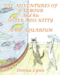 Title: The Adventures of Harbour and His Sister Miss Kitty at the Aquarium, Author: Donna Lynn