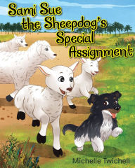 Title: Sami Sue the Sheepdog's Special Assignment, Author: Michelle Twichell