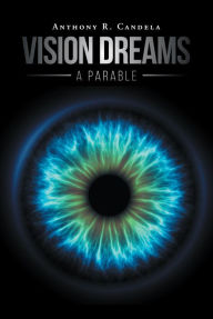 Title: Vision Dreams, A Parable, Author: Anthony R. Candela