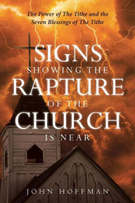 Title: Signs Showing the Rapture of the Church is Near: The Power of the Tithe and the Seven Blessings of the Tithe, Author: John Hoffman