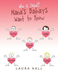 Title: Who Is Jesus?: Nana's Babays Want to Know, Author: Laura Hall