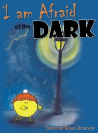 Title: I am Afraid of the Dark, Author: Deborah Rowe Johnson