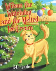 Title: Wilson the Watchdog and the Melted Ice Cream, Author: D.O. Goode