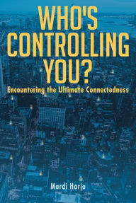 Title: Who's Controlling You?: Encountering the Ultimate Connectedness, Author: Mardi Harjo