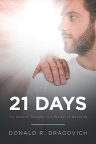 Title: 21 Days: The Random Thoughts of a Brother in Mourning, Author: Donald R Dragovich